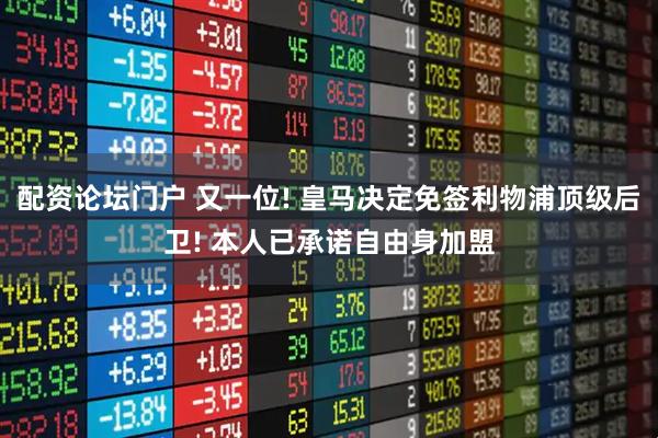 配资论坛门户 又一位! 皇马决定免签利物浦顶级后卫! 本人已承诺自由身加盟